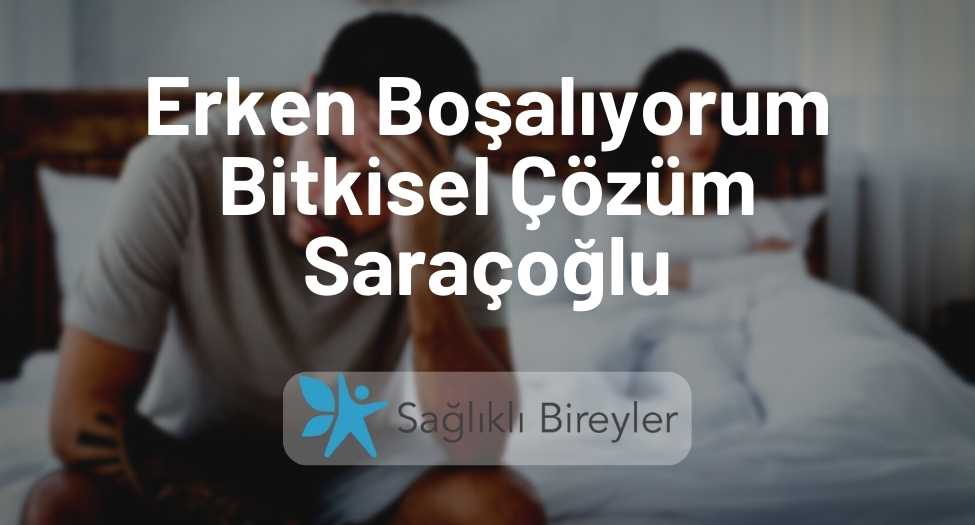 Erken Boşalıyorum Bitkisel Çözüm Saraçoğlu