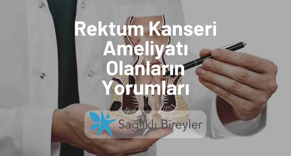 Rektum Kanseri Ameliyatı Olanların Yorumları