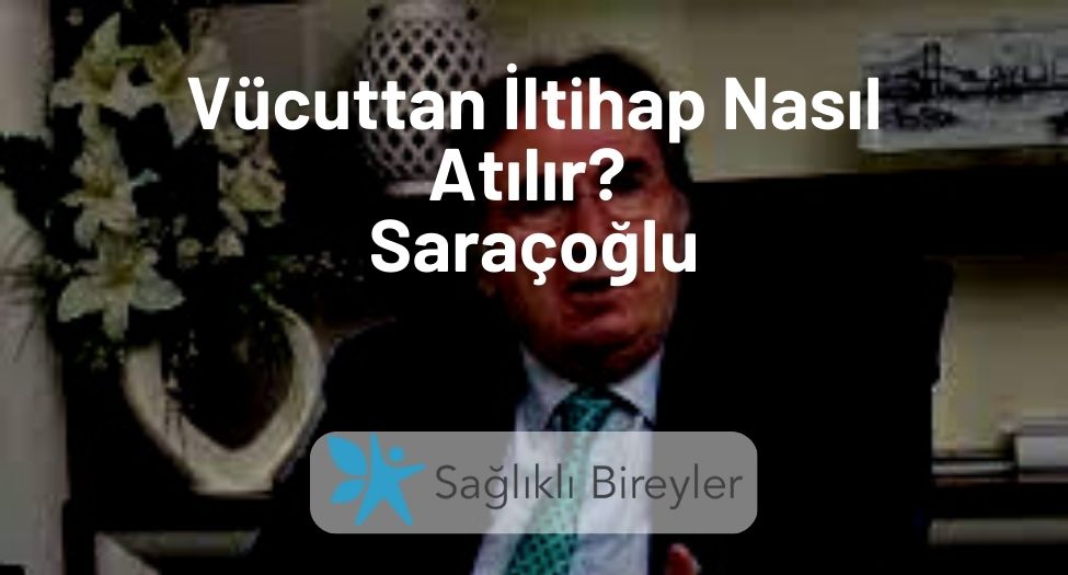 Vücuttan İltihap Nasıl Atılır Saraçoğlu